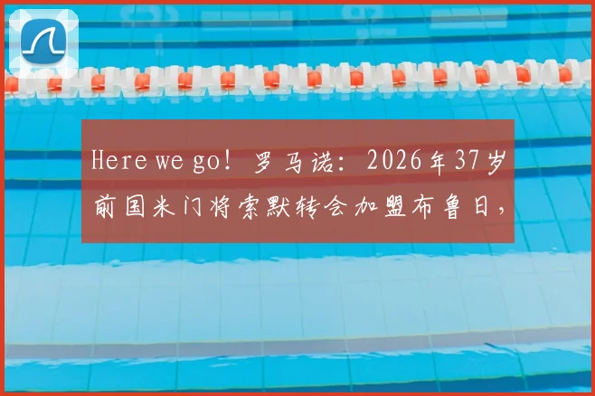 Here we go！罗马诺：2026年37岁前国米门将索默转会加盟布鲁日，交易详情解析与未来影响