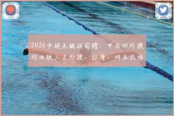 2026中超关键战前瞻:申花四外援对决铁人五外援,拉唐、姆本扎谁能主导比赛走势